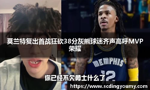 莫兰特复出首战狂砍38分灰熊球迷齐声高呼MVP荣耀