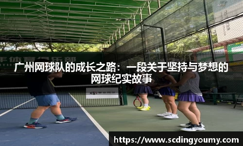广州网球队的成长之路：一段关于坚持与梦想的网球纪实故事