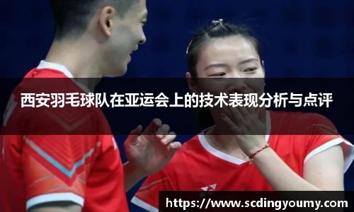 西安羽毛球队在亚运会上的技术表现分析与点评